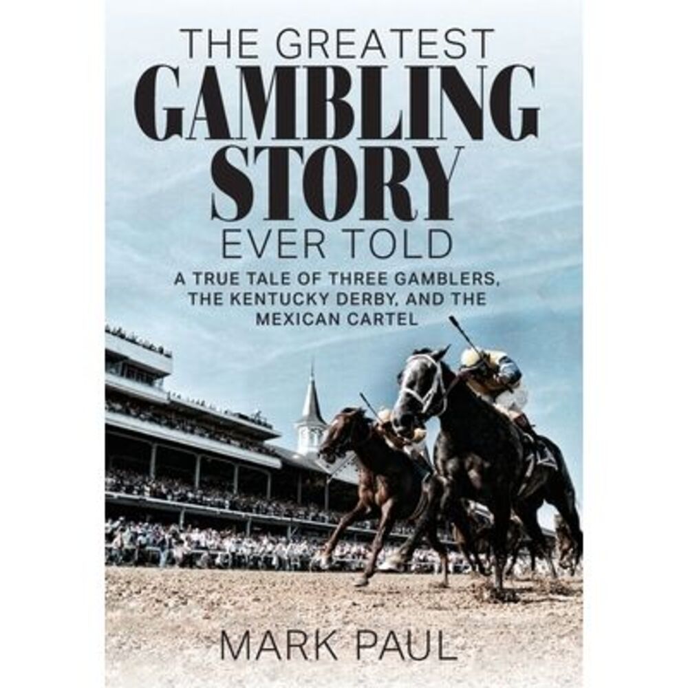 The Greatest Gambling Story Ever Told: A True Tale of Three Gamblers, the Kentuc